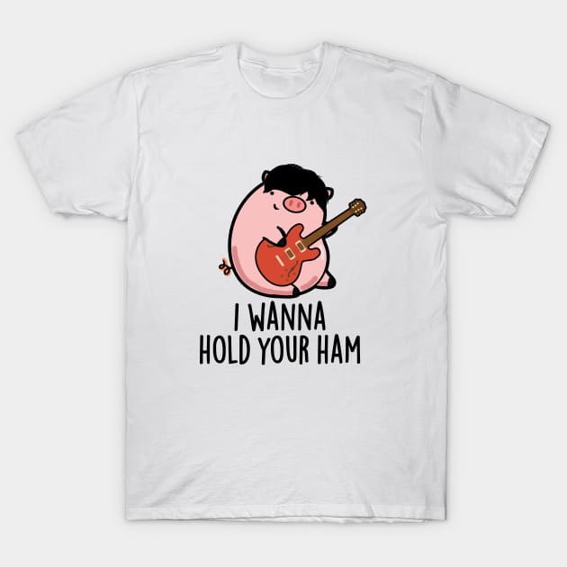 I Wanna Hold Your Ham Cute Pig Pun T-Shirt by punnybone